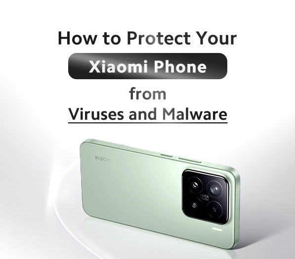 How to Protect Your Xiaomi Phone from Viruses and Malware
